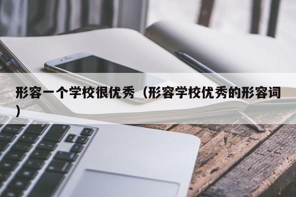 形容一个学校很优秀（形容学校优秀的形容词）