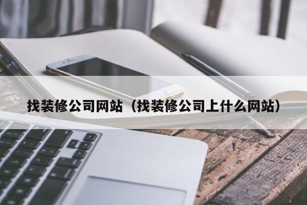 找装修公司网站（找装修公司上什么网站）