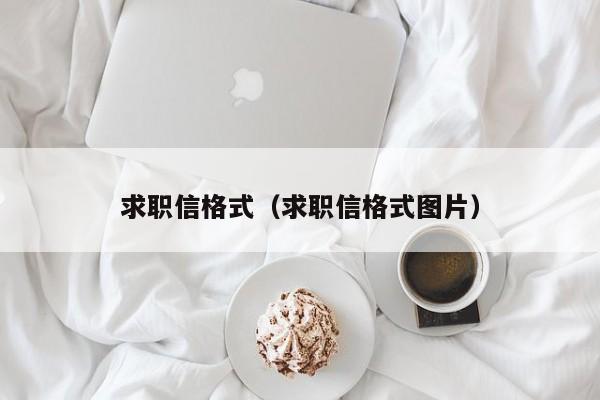 求职信格式（求职信格式图片）