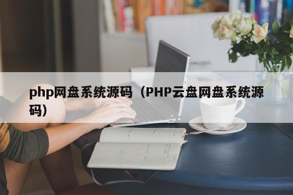 php网盘系统源码（PHP云盘网盘系统源码）