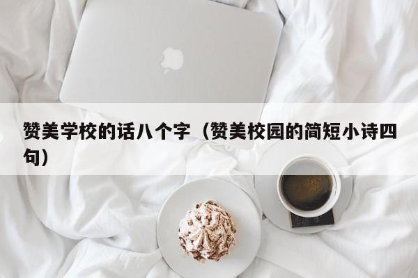 赞美学校的话八个字（赞美校园的简短小诗四句）